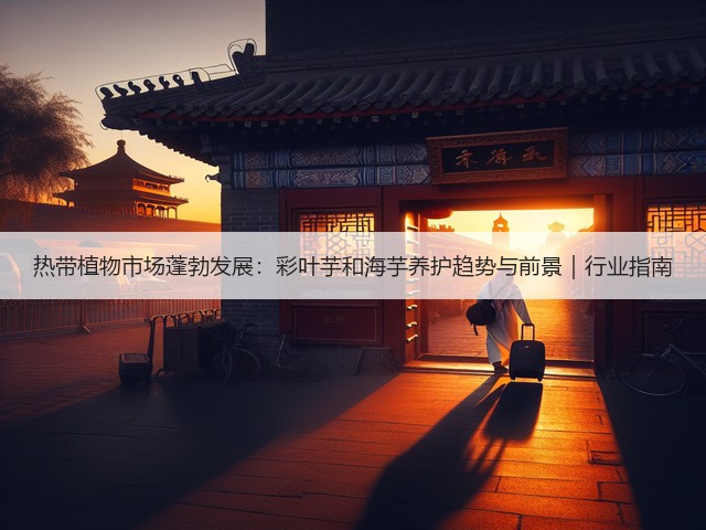 热带植物市场蓬勃发展:彩叶芋和海芋养护趋势与前景|行业指南(图2) 热带植物市场蓬勃发展:彩叶芋和海芋养护趋势与前景|行业指南(图2)