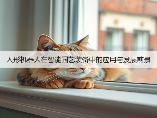 人形机器人在智能园艺装备中的应用与发展前景(图2) 人形机器人在智能园艺装备中的应用与发展前景(图2)
