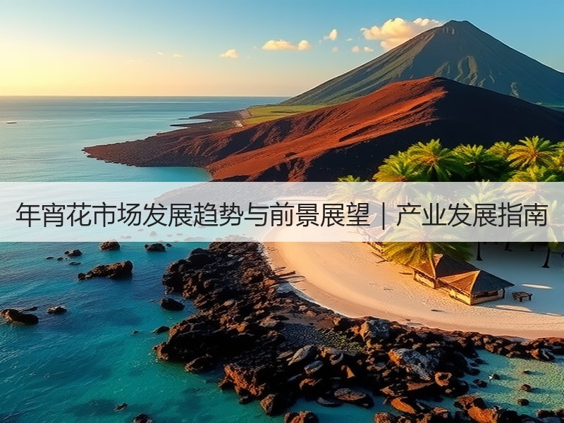 年宵花市场发展趋势与前景展望｜产业发展指南