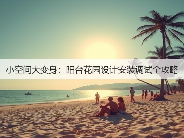 小空间大变身:阳台花园设计安装调试全攻略(图2) 小空间大变身:阳台花园设计安装调试全攻略(图2)